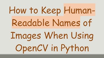 How to Keep Human-Readable Names of Images When Using OpenCV in Python
