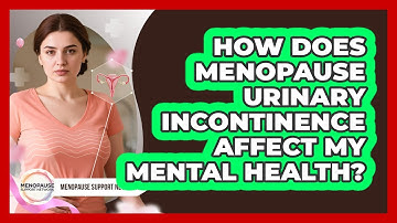 How Does Menopause Urinary Incontinence Affect My Mental Health? - Menopause Support Network