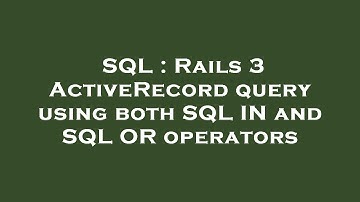 SQL : Rails 3 ActiveRecord query using both SQL IN and SQL OR operators