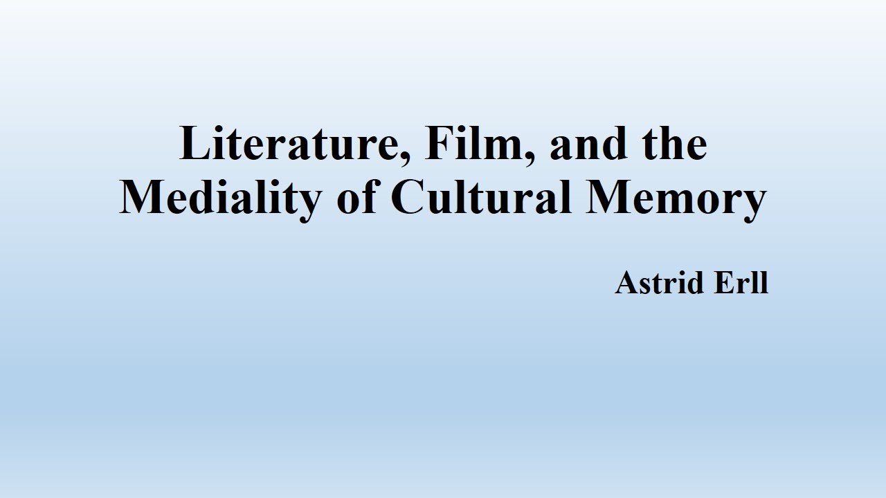 Astrid Erll's "Literature, Film, and the Mediality of Cultural Memory" (Summary)