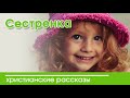 Сестренка - ИНТЕРЕСНЫЙ ХРИСТИАНСКИЙ РАССКАЗ | Христианские рассказы