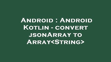 Android : Android Kotlin - convert jsonArray to Array String