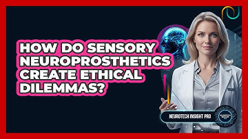 How Do Sensory Neuroprosthetics Create Ethical Dilemmas? - Neurotech Insight Pro
