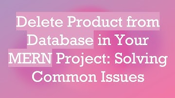 Delete Product from Database in Your MERN Project: Solving Common Issues