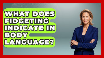 What Does Fidgeting Indicate In Body Language? - Customer Support Coach