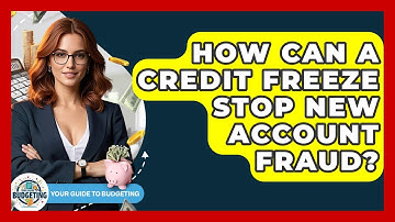 How Can A Credit Freeze Stop New Account Fraud? - Your Guide to Budgeting