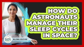 How Do Astronauts Manage Their Sleep Cycles In Space? - Millennial Health Hub