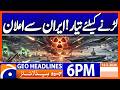 Iran BIG Announcement !!! | Geo News 6PM Headlines
