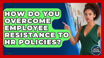 How Do You Overcome Employee Resistance To HR Policies? - The Startup Growth Hub