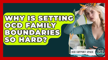 Why Is Setting OCD Family Boundaries So Hard? - OCD Support Space