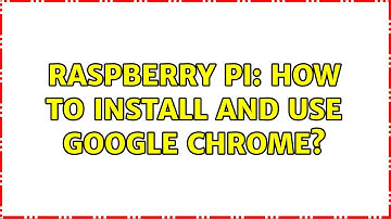 Raspberry Pi: How to install and use Google Chrome?