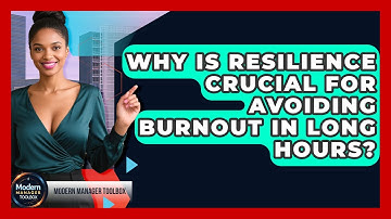 Why Is Resilience Crucial For Avoiding Burnout In Long Hours? - Modern Manager Toolbox