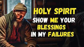 HOLY SPIRIT, Show Me the BLESSING Hidden Behind My FAILURES