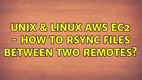 Unix & Linux: Aws ec2 - How to rsync files between two remotes?