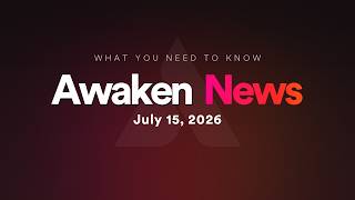 Here’s what you need to know | Awaken News | July 15, 2026