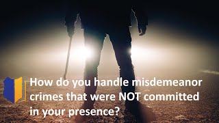 Ep. #92: How Do You Handle Misdemeanor Crimes That Were Not Committed in Your Presence?