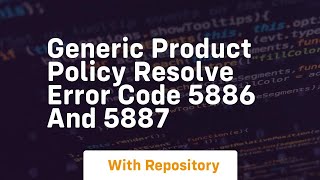 Generic product policy resolve error code 5886 and 5887