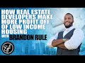 HOW REAL ESTATE DEVELOPERS MAKE MORE PROFIT OFF OF LOW INCOME HOUSING