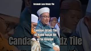 Candaan Ustadz Tile Ke Habib Hasan Bin Jafar Assegaf Ceramah Lucu Ustadz Tile