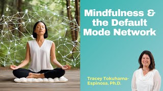 Mindfulness & The Default Mode Network by Tracey Tokuhama-Espinosa, Ph.D.