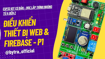 🚀 Phần 1: Điều Khiển Thiết Bị Qua Web + Firebase | ESP32 IoT Cơ Bản | Bytra Official