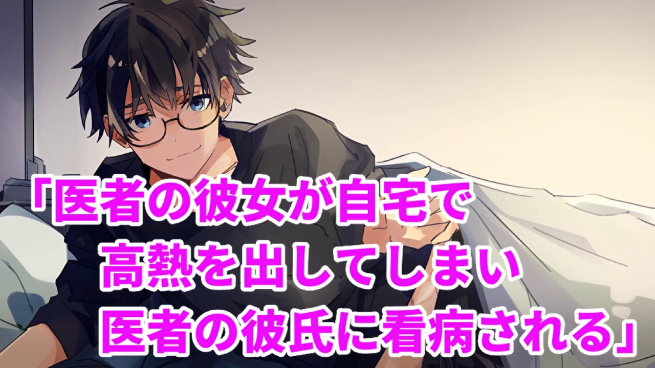 女性向け 医者の彼女が自宅で高熱を出してしまい医者の彼氏に看病される シチュエーションボイス 医者彼氏 Youtube