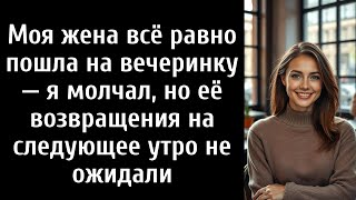 картинка: Моя жена всё равно пошла на вечеринку — я молчал, но её возвращения на следующее утро не ожидали