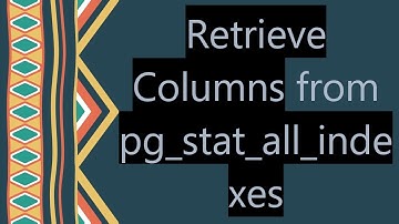 Retrieve Columns from pg_stat_all_indexes