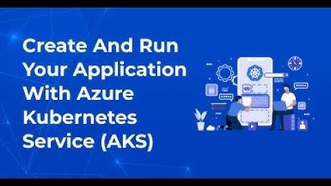Create and Run your Application with Azure Kubernetes Service AKS