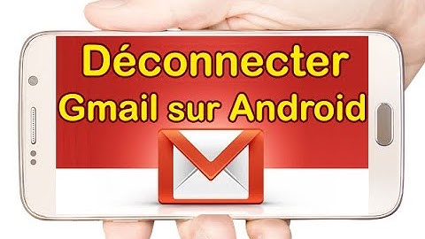 Comment se déconnecter de Gmail sur Android - Déconnexion Gmail sur Smartphone Android