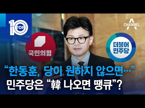 “한동훈, 당이 <strong>원하지</strong> 않으면”…민주당은 “한동훈 나오면 땡큐”? | 뉴스TOP 10