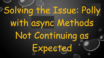 Solving the Issue: Polly with async Methods Not Continuing as Expected