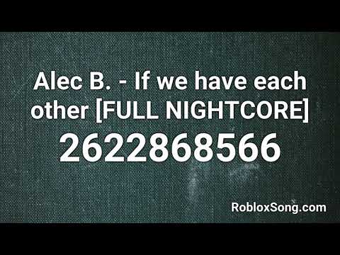 Alec B If We Have Each Other Full Nightcore Roblox Id Roblox Music Code Youtube - roblox song id for karma
