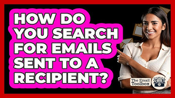 How Do You Search For Emails Sent To A Recipient?