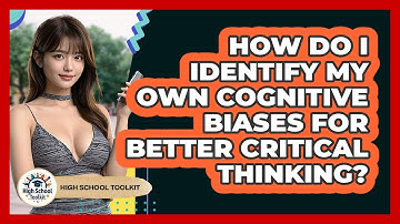 How Do I Identify My Own Cognitive Biases For Better Critical Thinking? - High School Toolkit