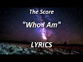 The Score - Who I Am - LYRICS
