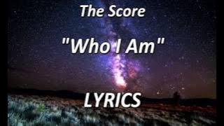 The Score - Who I Am - LYRICS