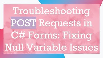 Troubleshooting POST Requests in C#  Forms: Fixing Null Variable Issues
