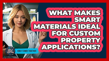 What Makes Smart Materials Ideal For Custom Property Applications? - How It Comes Together