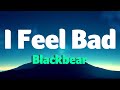 Blackbear - I Feel Bad (Lyrics)