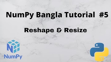 Numpy Bangla Tutorial #5 || Reshape and Resize