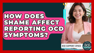 How Does Shame Affect Reporting OCD Symptoms? - OCD Support Space