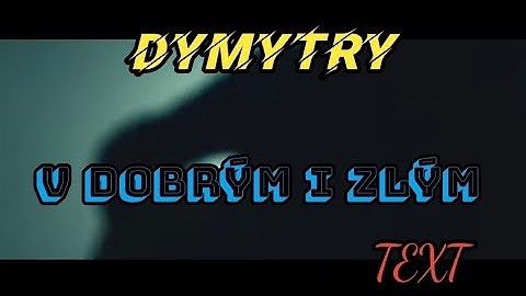 DYMYTRY - V dobrým i zlým / TEXT
