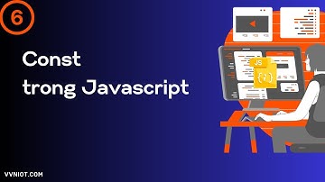 Khai Báo Xử Lý Const Trong JavaScript | Học lập trình JS cùng VVNIOT (p6)