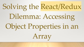 Solving the React/Redux Dilemma: Accessing Object Properties in an Array