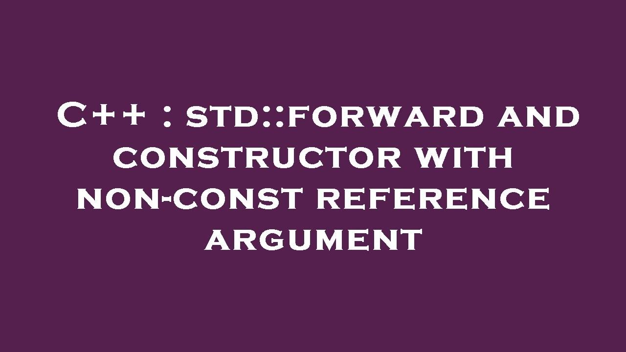 C++ : std::forward and constructor with non-const reference argument ...