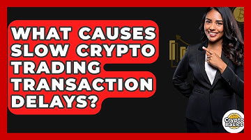 What Causes Slow Crypto Trading Transaction Delays? - CryptoBasics360.com