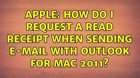 Apple: How do I request a read receipt when sending e-mail with Outlook for Mac 2011?