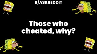 Those who cheated, why?