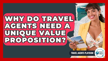 Why Do Travel Agents Need A Unique Value Proposition? - Travel Agents Playbook